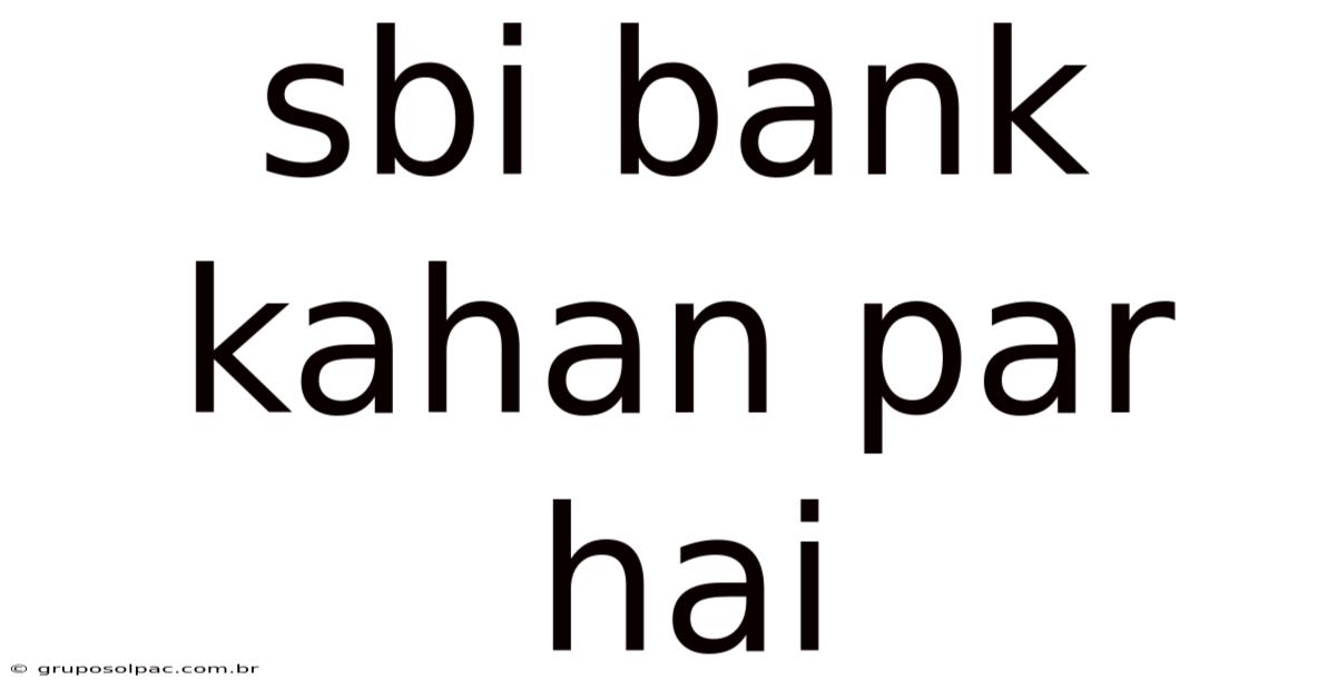 Sbi Bank Kahan Par Hai
