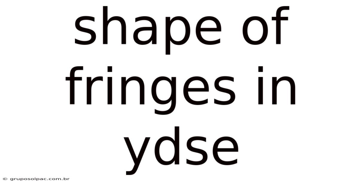 Shape Of Fringes In Ydse