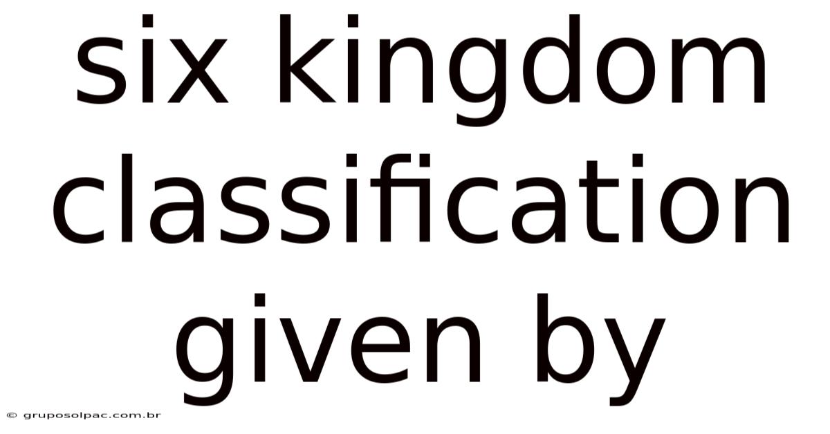 Six Kingdom Classification Given By