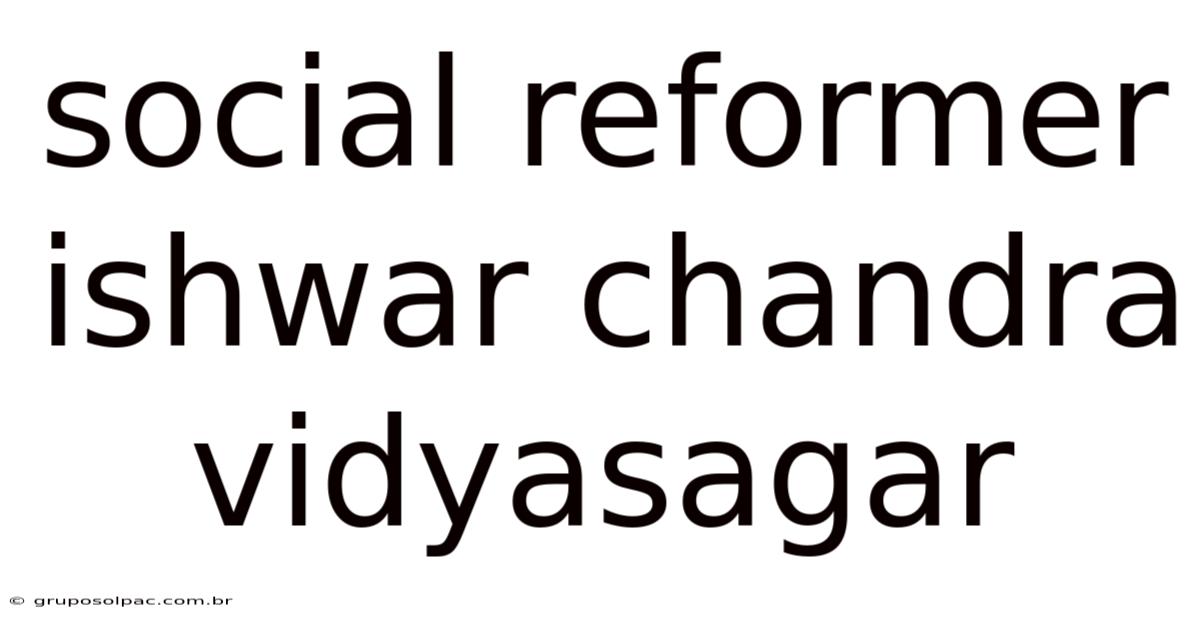 Social Reformer Ishwar Chandra Vidyasagar
