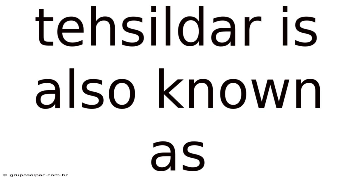 Tehsildar Is Also Known As