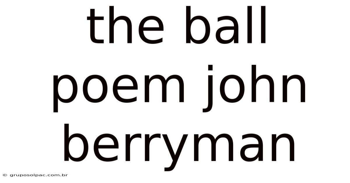 The Ball Poem John Berryman