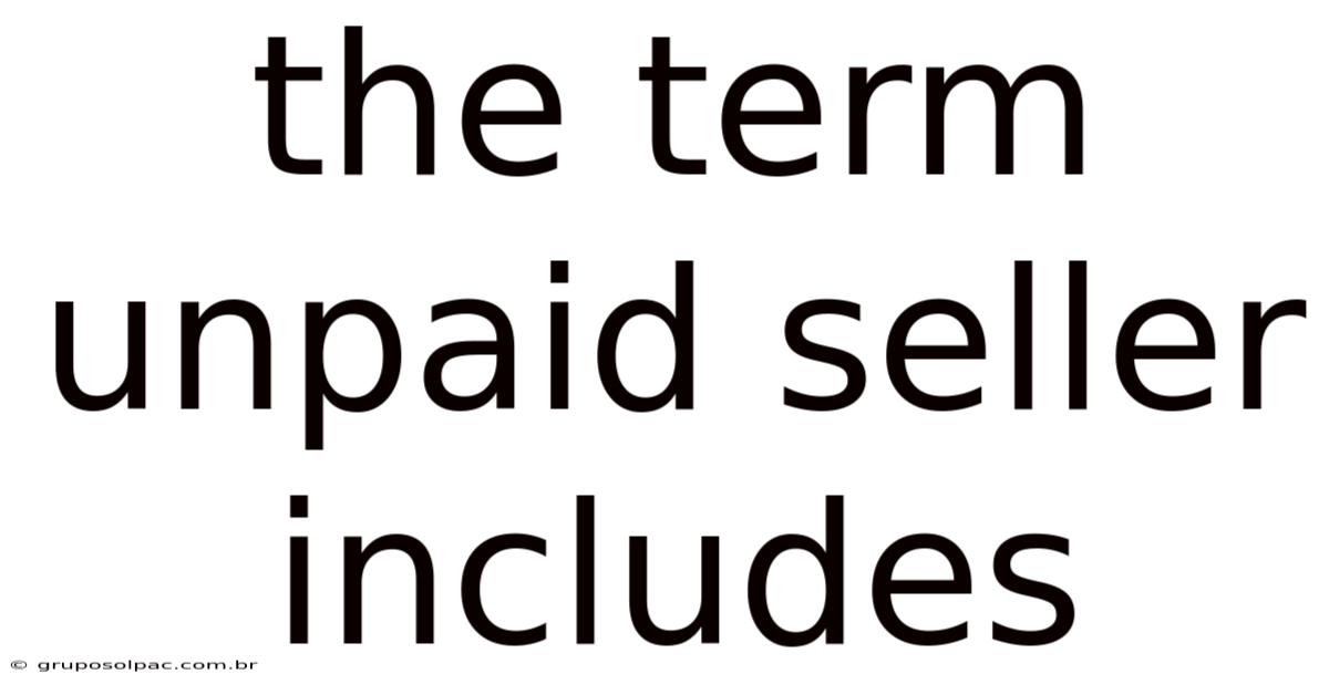 The Term Unpaid Seller Includes