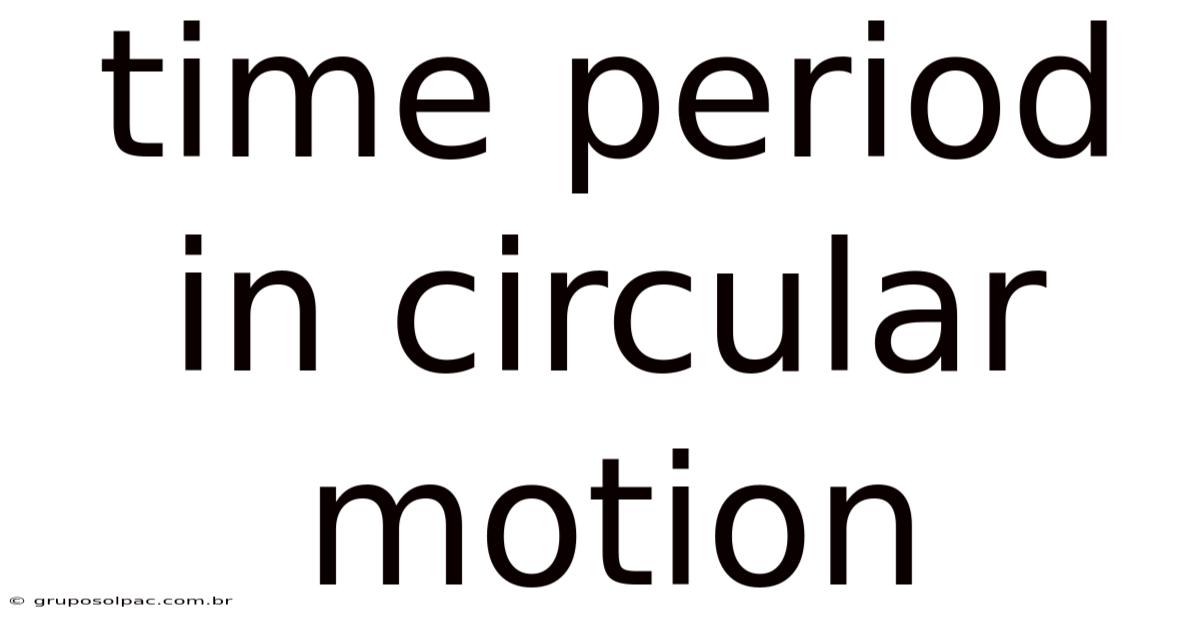 Time Period In Circular Motion