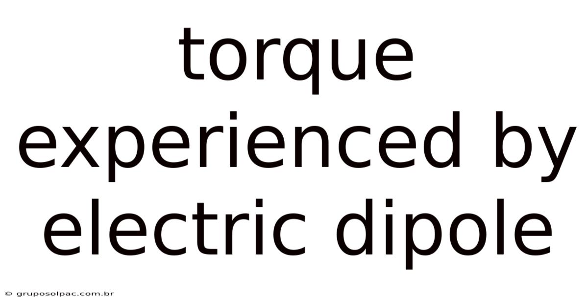Torque Experienced By Electric Dipole