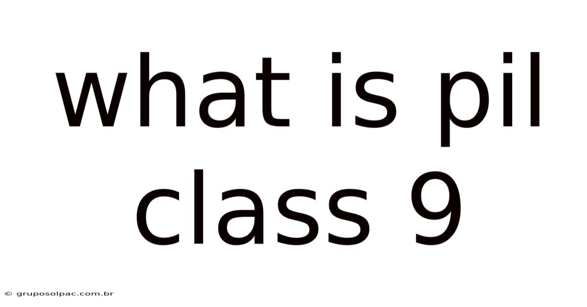 What Is Pil Class 9