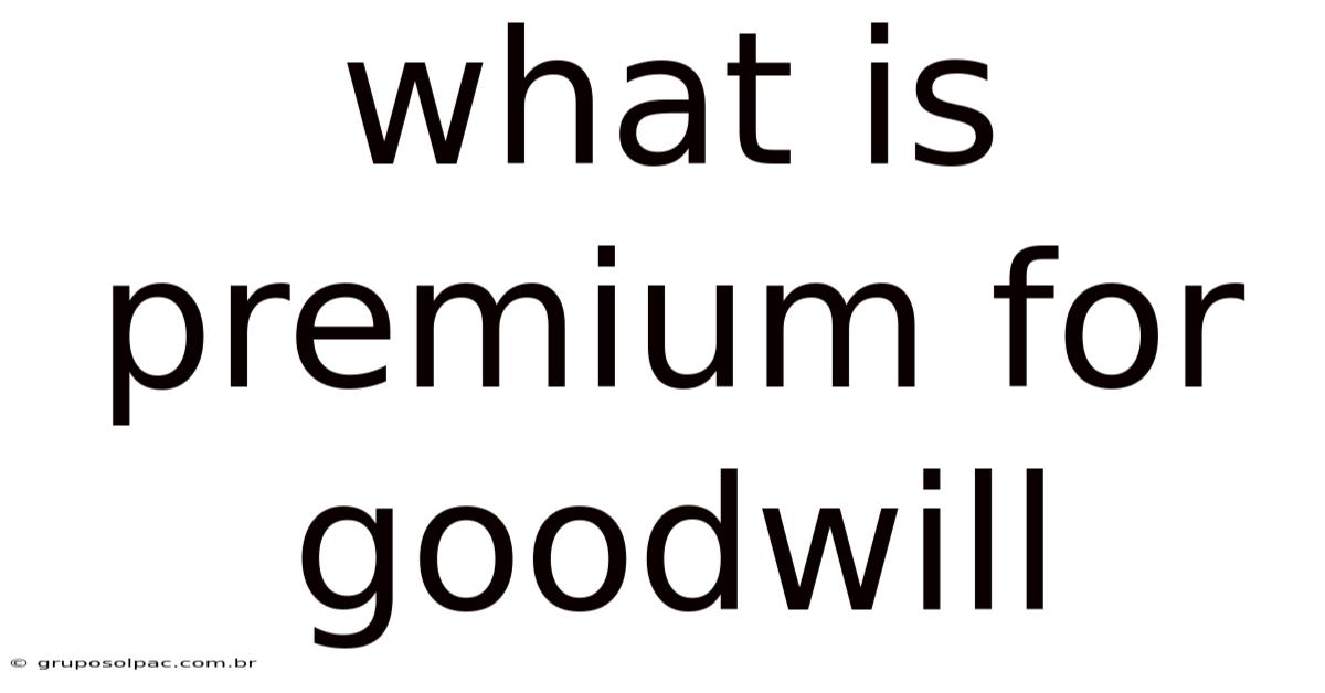 What Is Premium For Goodwill