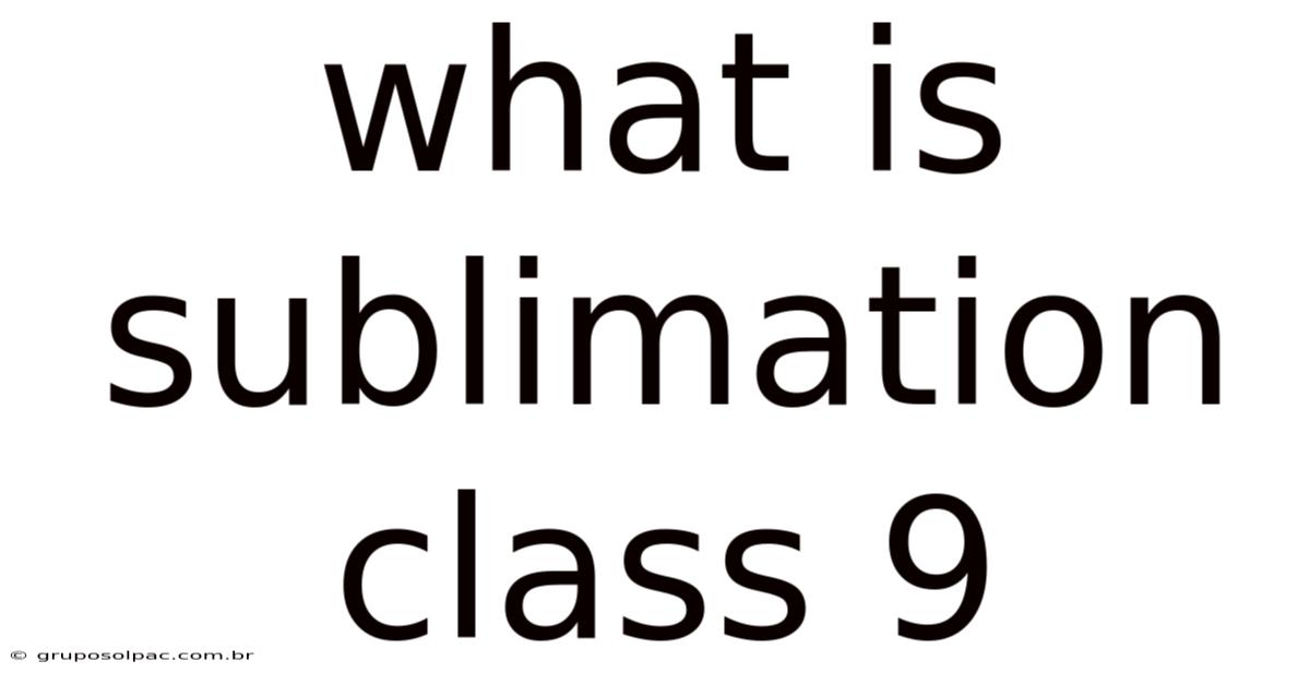 What Is Sublimation Class 9