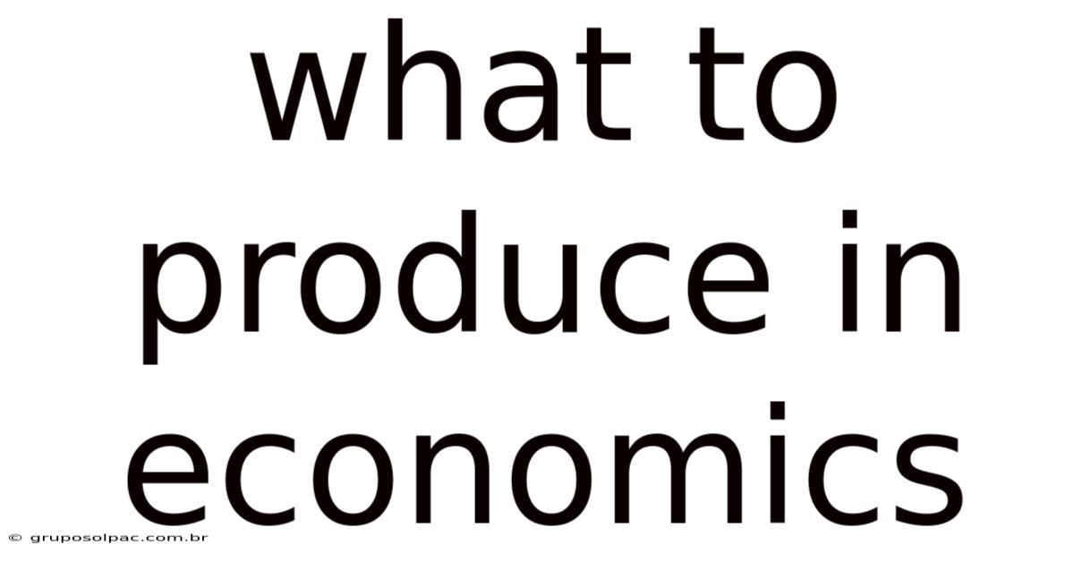 What To Produce In Economics