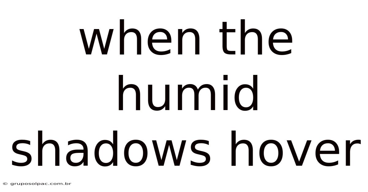 When The Humid Shadows Hover