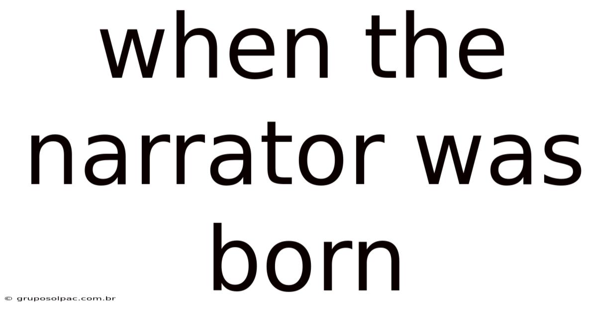 When The Narrator Was Born