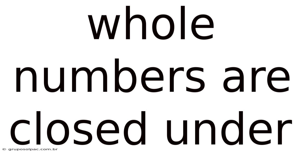 Whole Numbers Are Closed Under